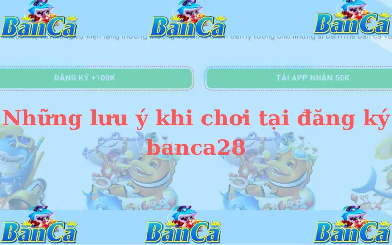 Những lưu ý khi chơi tại đăng ký banca28