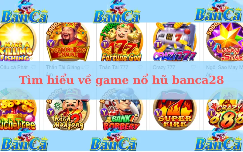 Tìm hiểu về game nổ hũ banca28