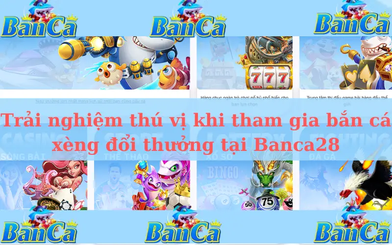 Trải nghiệm thú vị khi tham gia bắn cá xèng đổi thưởng tại Banca28