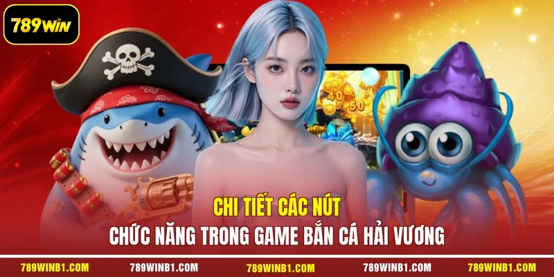 Chi tiết các nút chức năng trong game Bắn Cá Hải Vương