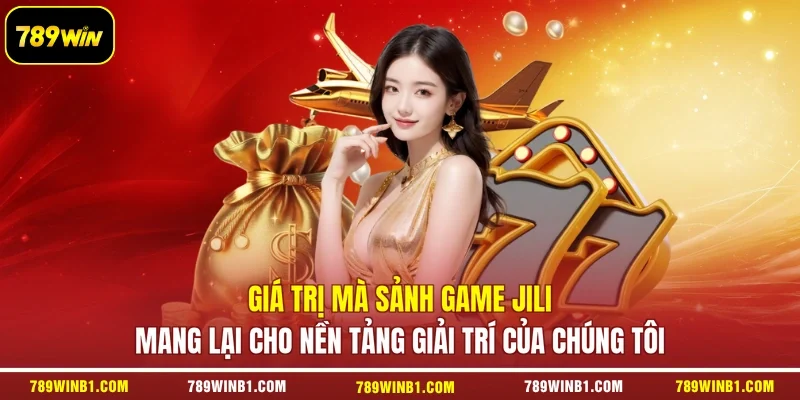 Giá trị mà sảnh game JILI mang lại cho nền tảng giải trí của chúng tôi