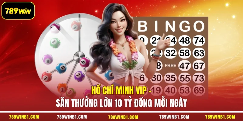 Hồ Chí Minh VIP - Săn Thưởng Lớn 10 Tỷ Đồng Mỗi Ngày
