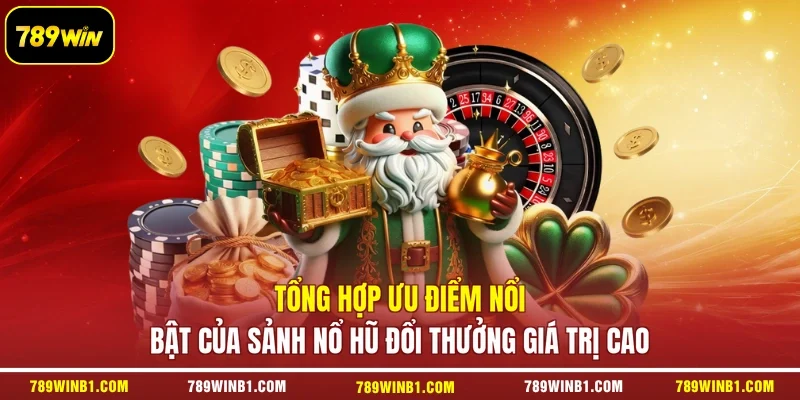 Tổng hợp ưu điểm nổi bật của sảnh nổ hũ đổi thưởng giá trị cao